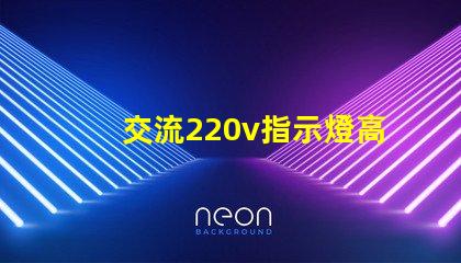 交流220v指示燈高效能照明解決方案的關鍵