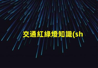 交通紅綠燈知識(shí)揭示信號(hào)燈背后的安全秘密