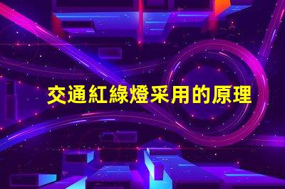 交通紅綠燈采用的原理是揭秘紅綠燈背后的工作機(jī)制