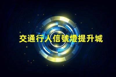 交通行人信號燈提升城市安全的關(guān)鍵技術(shù)