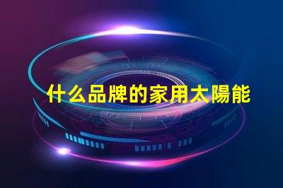 什么品牌的家用太陽能庭院燈好揭秘市場(chǎng)上最佳選擇