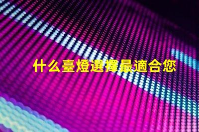 什么臺燈選擇最適合您需求的臺燈類型