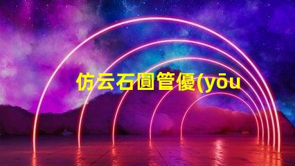 仿云石圓管優(yōu)雅美觀的裝飾材料選擇