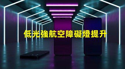 低光強航空障礙燈提升飛行安全的低光方案