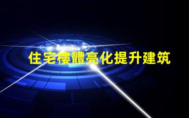 住宅樓體亮化提升建筑美感的絕佳選擇,你準(zhǔn)備好了嗎