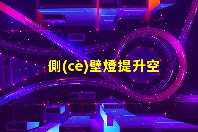 側(cè)壁燈提升空間氛圍的理想選擇
