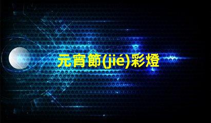 元宵節(jié)彩燈花燈探尋傳統(tǒng)與現(xiàn)代的燈光奇跡