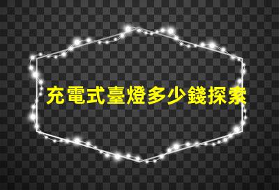 充電式臺燈多少錢探索充電式臺燈的價格區(qū)間