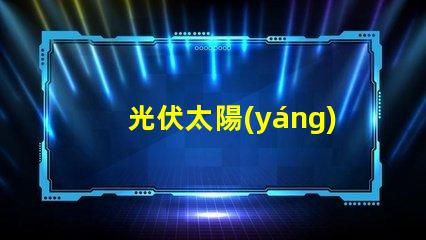 光伏太陽(yáng)能的未來(lái)能否顛覆傳統(tǒng)能源光伏太陽(yáng)能技術(shù)的潛力與挑戰(zhàn)