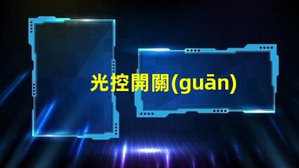 光控開關(guān)什么牌子好市場上最受歡迎的光控開關(guān)品牌推薦
