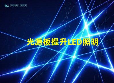 光源板提升LED照明效果的核心部件