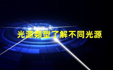 光源類型了解不同光源類型的優(yōu)缺點