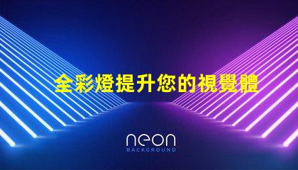 全彩燈提升您的視覺體驗的智能照明解決方案