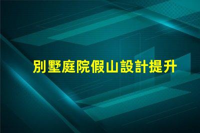 別墅庭院假山設計提升庭院美感的創(chuàng)意方案