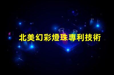 北美幻彩燈珠專利技術(shù)創(chuàng)新與先驅(qū)者效應(yīng)揭秘