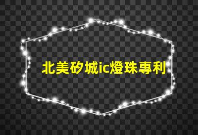 北美矽城ic燈珠專利5018燈珠技術(shù)特點(diǎn)解讀,為何US8124988B2引領(lǐng)LED燈珠創(chuàng)新