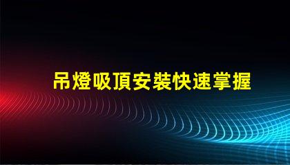 吊燈吸頂安裝快速掌握吊燈安裝技巧