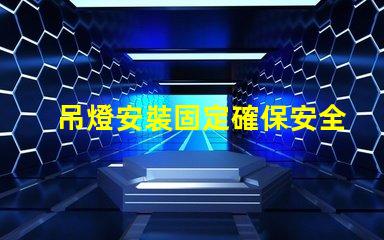 吊燈安裝固定確保安全與美觀的最佳技巧