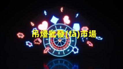 吊燈批發(fā)市場(chǎng)揭示行業(yè)內(nèi)幕與利潤(rùn)空間