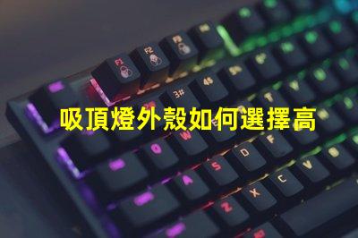 吸頂燈外殼如何選擇高品質(zhì)的吸頂燈外殼