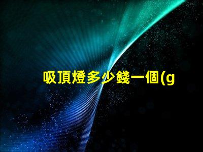 吸頂燈多少錢一個(gè)揭示吸頂燈市場價(jià)的秘密