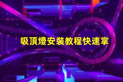 吸頂燈安裝教程快速掌握吸頂燈安裝技巧