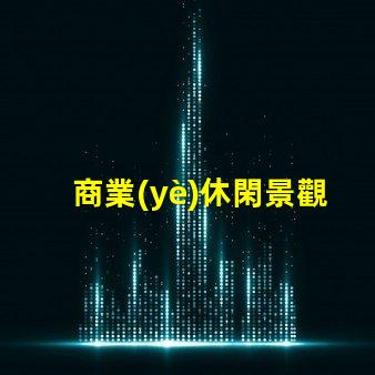 商業(yè)休閑景觀提升客戶體驗的設計策略