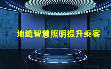 地鐵智慧照明提升乘客體驗的智能照明方案
