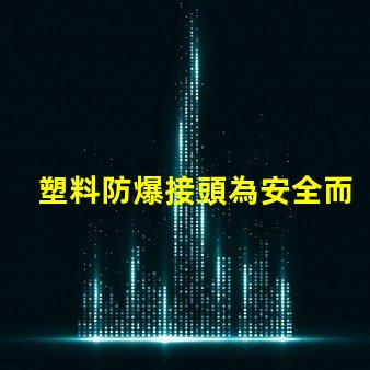 塑料防爆接頭為安全而設(shè)計(jì)的高效連接解決方案