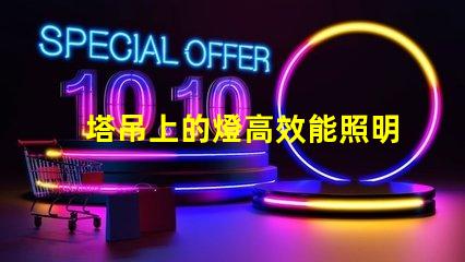 塔吊上的燈高效能照明解決方案的關鍵