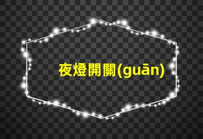 夜燈開關(guān)如何選擇最合適的夜燈開關(guān)