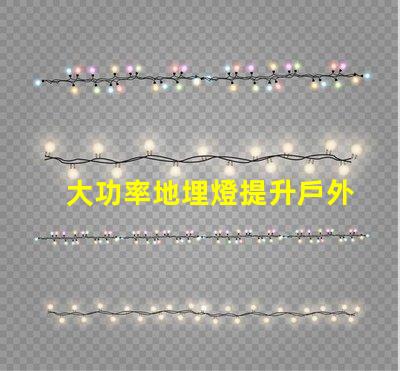 大功率地埋燈提升戶外照明效果的秘密