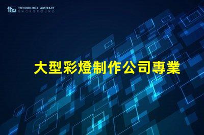 大型彩燈制作公司專業(yè)打造節(jié)慶氛圍的領(lǐng)先企業(yè)