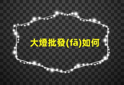大燈批發(fā)如何選擇高性價比的大燈供應(yīng)商