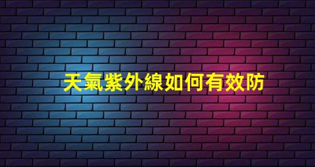 天氣紫外線如何有效防護(hù)紫外線對健康的影響