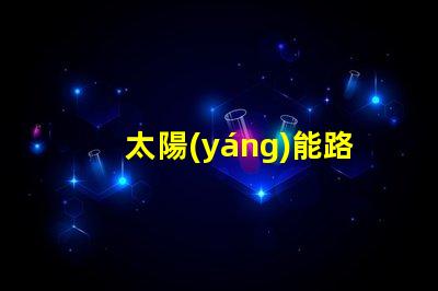 太陽(yáng)能路燈定制廠家高效定制方案助力城市照明升級(jí)