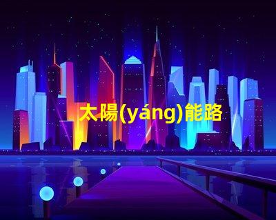 太陽(yáng)能路燈控制器智能節(jié)能科技如何提升行業(yè)效率