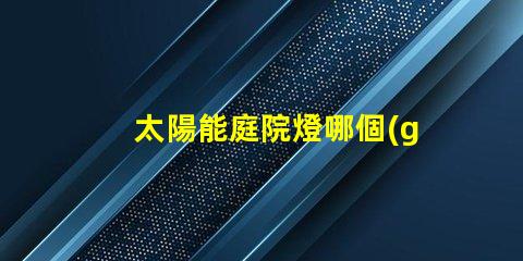 太陽能庭院燈哪個(gè)牌子好推薦品牌與性能對(duì)比解析