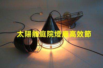 太陽能庭院燈廠高效節(jié)能照明解決方案揭秘