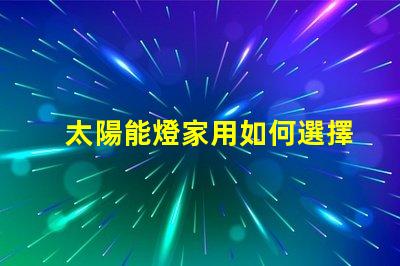 太陽能燈家用如何選擇高效家用太陽能燈