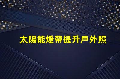 太陽能燈帶提升戶外照明的節(jié)能選擇
