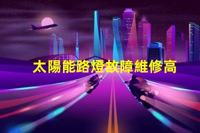 太陽能路燈故障維修高效修復(fù)方案揭秘,助您快速恢復(fù)照明