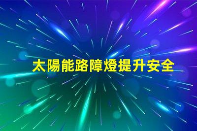 太陽能路障燈提升安全性的高效照明解決方案