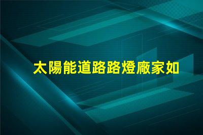 太陽能道路路燈廠家如何選擇合適的供應(yīng)商