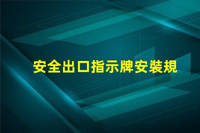 安全出口指示牌安裝規(guī)范確保最佳可見性和合規(guī)性的安裝指南