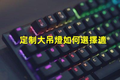 定制大吊燈如何選擇適合您空間的獨(dú)特設(shè)計(jì)