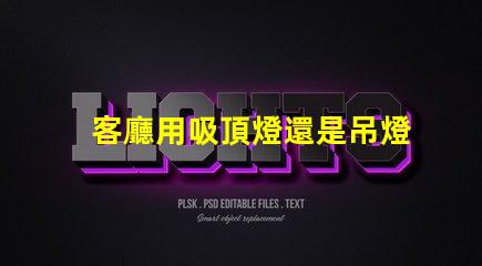 客廳用吸頂燈還是吊燈好吸頂燈與吊燈的優(yōu)缺點(diǎn)分析