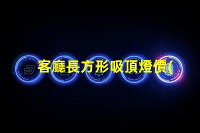 客廳長方形吸頂燈價(jià)如何選擇合適的吸頂燈預(yù)算