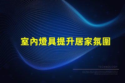室內燈具提升居家氛圍的最佳選擇是什么