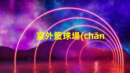 室外籃球場(chǎng)照明燈具提升場(chǎng)地安全與觀賽體驗(yàn)的最佳選擇